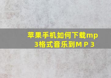 苹果手机如何下载mp3格式音乐到M P 3